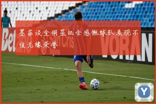 墨菲谈全明星机会感慨球队表现不佳无缘荣誉